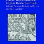 The Children's Troupes and the Transformation of English Theater 1509-1608: Pedagogue, Playwrights, Playbooks, and Play-Boys