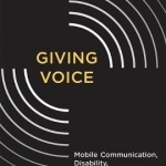 Giving Voice: Mobile Communication, Disability, and Inequality