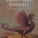 Imaginary Animals: The Monstrous, the Wondrous and the Human