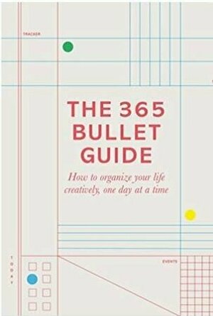 The 365 Bullet Guide: How to Organize Your Life Creatively, One Day at a Time