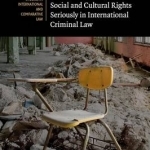 Taking Economic, Social and Cultural Rights Seriously in International Criminal Law