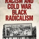 Red Scare Racism and Cold War Black Radicalism