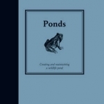 Ponds: Creating and Maintaining Wildlife Ponds