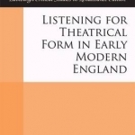 Listening for Theatrical Form in Early Modern England