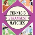 Tennis&#039;s Strangest Matches: Extraordinary but True Stories from Over Five Centuries of Tennis
