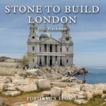 Stone to Build London: Portland&#039;s Legacy