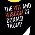 The Wit and Wisdom of Donald Trump