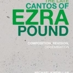 The Late Cantos of Ezra Pound: Composition, Revision, Publication