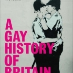 A Gay History of Britain: Love and Sex Between Men Since the Middle Ages