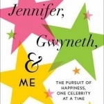 Jennifer, Gwyneth, and Me: The Pursuit of Happiness, One Celebrity at a Time