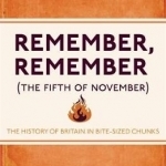 Remember, Remember (The Fifth of November): The History of Britain in Bite-Sized Chunks