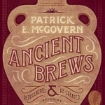 Ancient Brews: Rediscovered and Re-Created