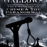 Ghosts &amp; Gallows: True Stories of Crime and the Paranormal