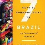 The Seven Keys to Communicating in Brazil: An Intercultural Approach