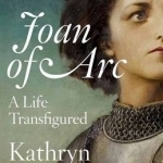 Joan of Arc: A Life Transfigured