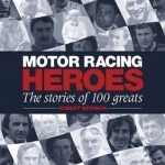 Motor Racing Heroes: The Stories of 100 Greats