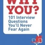 Why You?: 101 Interview Questions You&#039;ll Never Fear Again