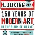 What are You Looking at?: 150 Years of Modern Art in the Blink of an Eye