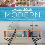 Homemade Modern: Smart DIY Designs for a Stylish Home