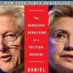 Clinton, Inc.: The Audacious Rebuilding of a Political Machine