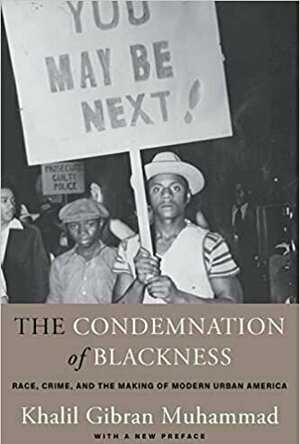 The Condemnation of Blackness: Race, Crime, and the Making of Modern Urban America