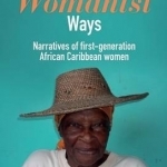 Learning in Womanist Ways: Narratives of First Generation African Caribbean Women