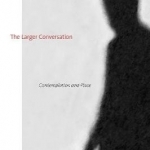The Larger Conversation: Contemplation and Place