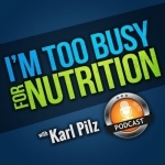 I&#039;m Too Busy For Nutrition with Karl Pilz