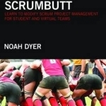 Successful Scrumbutt: Learn to Modify Scrum Project Management for Student and Virtual Teams