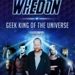 Joss Whedon: Geek King of the Universe - A Biography