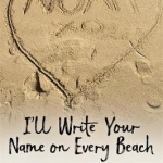 I&#039;ll Write Your Name on Every Beach: A Mother&#039;s Quest for Comfort, Courage and Clarity After Suicide Loss