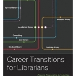 Career Transitions for Librarians: Proven Strategies for Moving to Another Type of Library