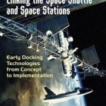The Linking the Space Shuttle and Space Stations: Early Docking Technologies from Concept to Implementation: 2018