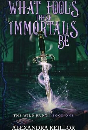 What Fools These Immortals Be (The Wild Hunt #1)