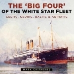 The &#039;Big Four&#039; of the White Star Fleet: Celtic, Cedric, Baltic &amp; Adriatic