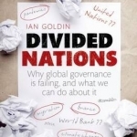 Divided Nations: Why Global Governance is Failing, and What We Can Do About it