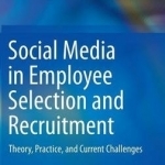Social Media in Employee Selection and Recruitment: Theory, Practice, and Current Challenges: 2016