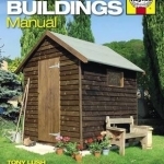 Garden Buildings Manual: A Guide to Building Sheds, Greenhouses, Decking and Many More Garden Structures