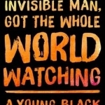 Invisible Man, Got the Whole World Watching: A Young Black Man&#039;s Education