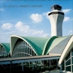 The Aerial Crossroads of America: St. Louis&#039;s Lambert Airport