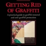 Getting Rid of Graffiti: Practical Guide to Graffiti Removal and Anti-graffiti Protection