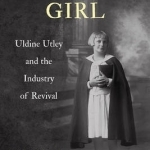 Preacher Girl: Uldine Utley and the Industry of Revival