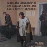 States of Obligation: Taxes and Citizenship in the Russian Empire and Early Soviet Republic