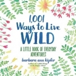 1,001 Ways to Live Wild: A Little Book of Everyday Advenures