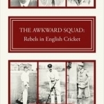 The Awkward Squad: Rebels in English Cricket