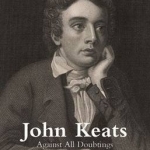 John Keats: Against All Doubtings
