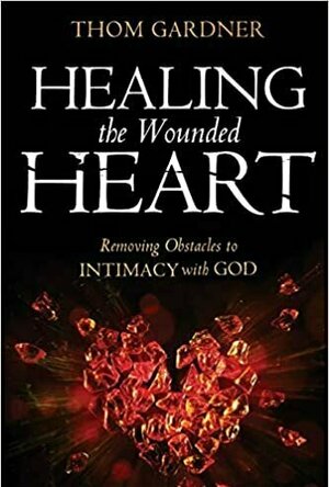 Healing the Wounded Heart: Removing Obstacles to Intimacy with God