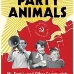 Party Animals: My Family and Other Communists