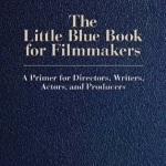 The Little Blue Book for Filmmakers: A Primer for Directors, Actors and Producers