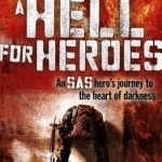 A Hell for Heroes: A SAS Hero&#039;s Journey to the Heart of Darkness